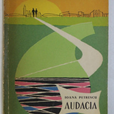 AUDACIA de IOANA PETRESCU , ILUSTRATII de ECATERINA DRAGANOVICI , 1963