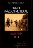 Primul Razboi Mondial. Amiens 1918/Alistair McCluskey