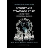 Security and Strategic Culture in Contemporary International Relations: Theory, Decision-Making, and Applied Case Studies - Adriana Macarel, Corneliu