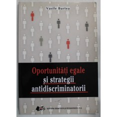 OPORTUNITATI EGALE SI STRATEGII ANTIDISCRIMINATORII de VASILE BURTEA , 2012 , DEDICATIE *