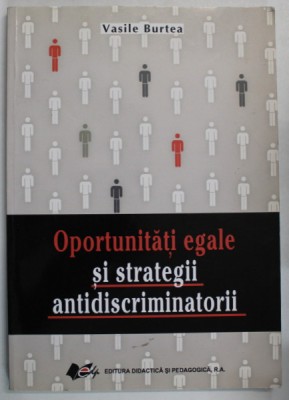 OPORTUNITATI EGALE SI STRATEGII ANTIDISCRIMINATORII de VASILE BURTEA , 2012 , DEDICATIE * foto