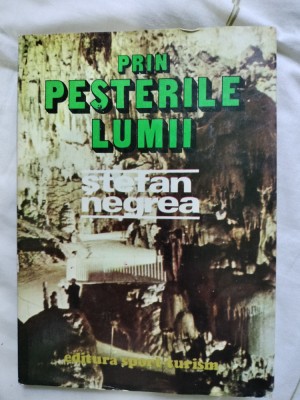 Prin pesterile lumii-din jurnalul unui speolog roman-Stefan Negrea foto