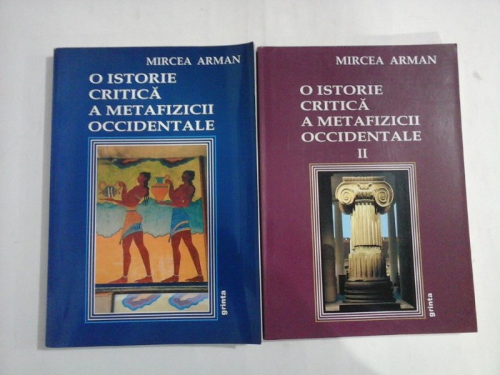 O ISTORIE CRITICA A METAFIZICII OCCIDENTALE - MIRCEA ARMAN - (2 VOL)