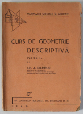 CURS DE GEOMETRIE DESCRIPTIVA , PARTEA I -A de GH. A. NICHIFOR , 1945 foto