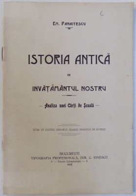 ISTORIA ANTICA IN INVATAMANTUL NOSTRU - ANALIZA UNEI CARTI DE SCOALA de E. PANAITESCU , 1915 foto