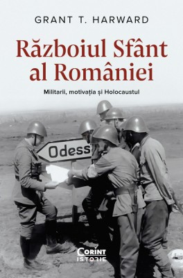 Războiul Sf&amp;acirc;nt al Rom&amp;acirc;niei. Militarii, motivația și Holocaustul foto