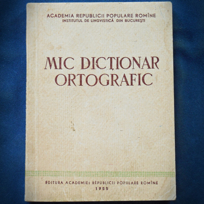MIC DICTIONAR ORTOGRAFIC - 1955 - EDITURA ACADEMIEI POPULARE ROMANE