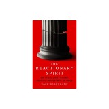 The Reactionary Spirit: How America's Most Insidious Political Tradition Swept the World