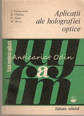 Aplicatii Ale Holografiei Optice - I. Cucurezeanu, R. Chisleag, P. Suciu foto