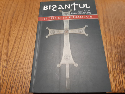 BIZANTUL Istorie si Spiritualitate - Emanoil Babus - 2010, 520 p.+ 4 harti foto