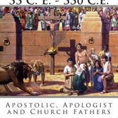 Early Christianity 33 C. E. - 330 C.E. Apostolic, Apologist and Church Fathers