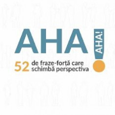 Aha! 52 de fraze-forta care schimba perspectiva - Andy Szekely