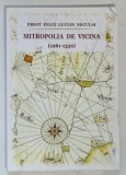 MITROPOLIA DE VICINA ( 1261 - 1959 ) de FELIX LUCIAN NECULAI , 2019