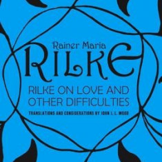 Rilke on Love and Other Difficulties: Translations and Considerations
