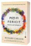Poti fi fericit orice s-ar intampla | Richard Carlson