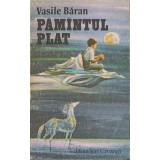 PAMANTUL PLAT. ROMANUL UNUI VIS-VASILE BARAN-245382