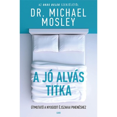 A j&amp;oacute; alv&amp;aacute;s titka - &amp;Uacute;tmutat&amp;oacute; a nyugodt &amp;eacute;jszakai pihen&amp;eacute;shez - Dr. Michael Mosley foto