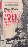 AS - GEORGE PROCHNIK - EXILUL IMPOSIBIL STEFAN ZWEIG LA SFARSITUL LUMII