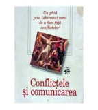 - Confilctele si comunicarea : Un ghid prin labirintul artei de a