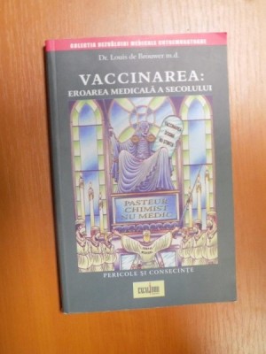 VACCINAREA , EROAREA MEDICALA A SECOLULUI , PERICOLE SI CONSECINTE de LOUIS DE BROUWER, 2007 foto