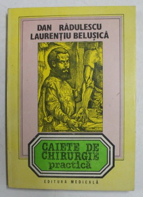 CAIETE DE CHIRURGIE PRACTICA de DAN RADULESCU si LAURENTIU BELUSICA , VOLUMUL I - 1995 foto