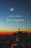 Cumpara ieftin In Crestere, Mihai Mateiu - Editura Trei