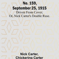 Nick Carter Stories No. 159, September 25, 1915: Driven from cover; or, Nick Carter's double ruse.