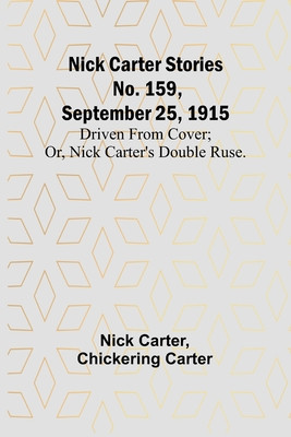 Nick Carter Stories No. 159, September 25, 1915: Driven from cover; or, Nick Carter&#039;s double ruse.