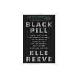 Black Pill: How I Witnessed the Darkest Corners of the Internet Come to Life, Poison Society, and Capture American Politics