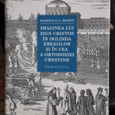 Imaginea lui Isus Cristos in oglinda ereziilor si in cea a Ortodoxiei Crestine - Harold O.J. Brown