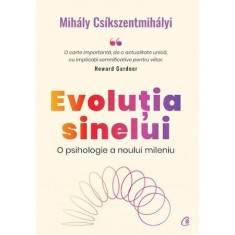 Evolutia Sinelui. O Psihologie A Noului Mileniu, Mihaly Csikszentmihalyi - Editura Curtea Veche