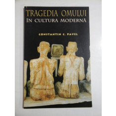 TRAGEDIA OMULUI IN CULTURA MODERNA - CONSTANTIN C. PAVEL
