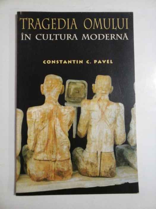 TRAGEDIA OMULUI IN CULTURA MODERNA - CONSTANTIN C. PAVEL