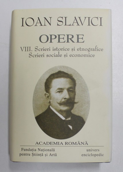 OPERE VIII , SCRIERI ISTORICE SI ETNOGRAFICE , SCRIERI SOCIALE SI ECONOMICE de IOAN SLAVICI , 2007 *EDITIE DE LUX , HARTIE DE BIBLIE