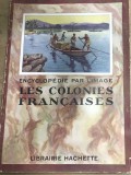 CRT1FR Revista Veche Les Colonies Francaises Encyclopedie Par l Image Librairie Hachette Paris Istorie Geografie Colectie Anticariat