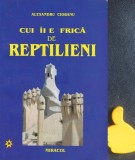 Cui ii e frica de reptilieni Alexandru Ciobanu