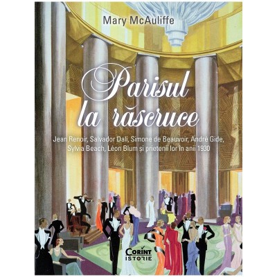 Parisul la rascruce. Jean Renoir, Salvator Dali, Simone de Beauvoir, Andre Gide, Sylvia Beach, Leon Blum si prietenii lor in anii 1930, Mary McAuliffe foto