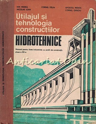 Utilajul Si Tehnologia Constructiilor Hidrotehnice - Ion Manea, Cornel Paun foto