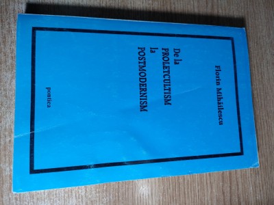 Florin Mihailescu - De la proletcultism la postmodernism (Editura Pontica, 2002) foto