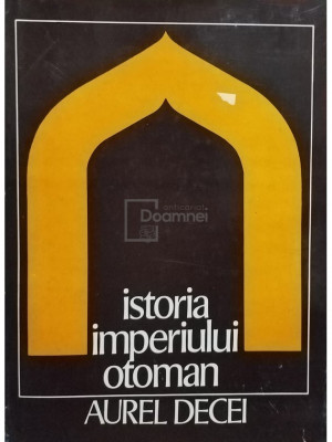 Aurel Decei - Istoria Imperiului Otoman (editia 1978) foto