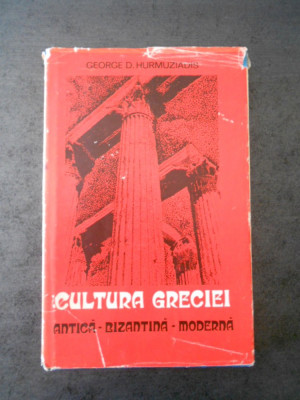 GEORGE D. HURNUZIADIS - CULTURA GRECIEI. ANTICA. BIZANTINA. MODERNA foto