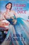 VISAND LA UN DUCE-ANNA BENNETT