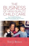 The Business of High Quality Child Care: How to Establish and Maintain a High-Quality &amp;amp; Profitable Childcare Business