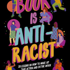 This Book Is Anti-Racist: 20 Lessons on How to Wake Up, Take Action, and Do the Work