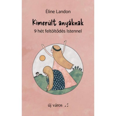 Kimer&amp;uuml;lt any&amp;aacute;knak - 9 h&amp;eacute;t felt&amp;ouml;ltőd&amp;eacute;s Istennel - &amp;Eacute;line Landon foto