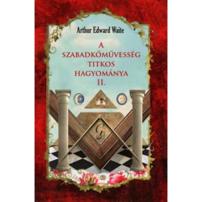 A szabadkőművess&amp;eacute;g titkos hagyom&amp;aacute;nya II - Arthur Edward Waite foto