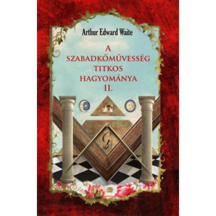 A szabadkőművess&eacute;g titkos hagyom&aacute;nya II - Arthur Edward Waite