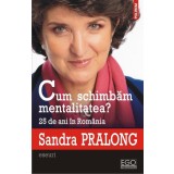 Cum schimbăm mentalitatea? 25 de ani &icirc;n Rom&acirc;nia - Paperback brosat - Sandra Pralong - Polirom