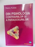 DIN PSIHOLOGIA CONTRARIILOR SI A PARADOXURILOR de TIBERIU RUDICA , 2010