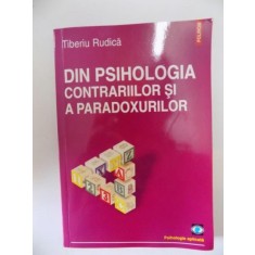 DIN PSIHOLOGIA CONTRARIILOR SI A PARADOXURILOR de TIBERIU RUDICA , 2010